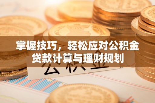 香格里拉掌握技巧，轻松应对公积金贷款计算与理财规划