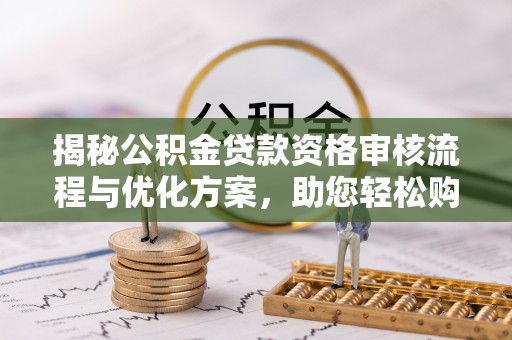 香格里拉揭秘公积金贷款资格审核流程与优化方案，助您轻松购房