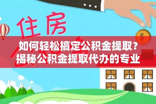 香格里拉如何轻松搞定公积金提取？揭秘公积金提取代办的专业服务