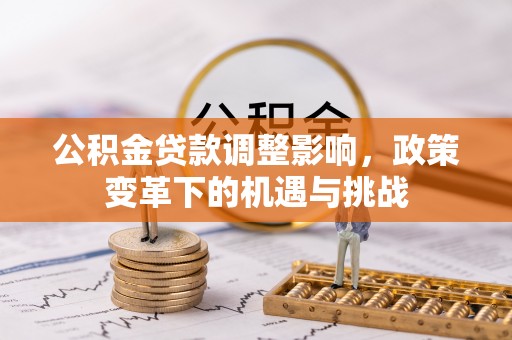 香格里拉公积金贷款调整影响，政策变革下的机遇与挑战