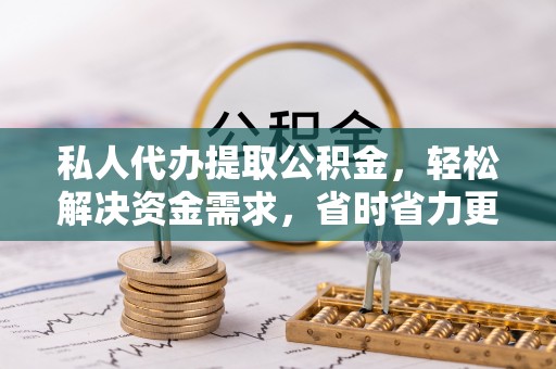 香格里拉私人代办提取公积金，轻松解决资金需求，省时省力更高效