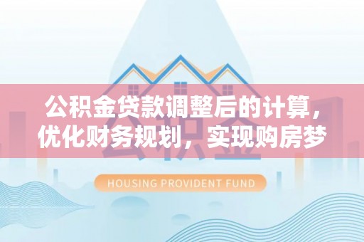香格里拉公积金贷款调整后的计算，优化财务规划，实现购房梦想
