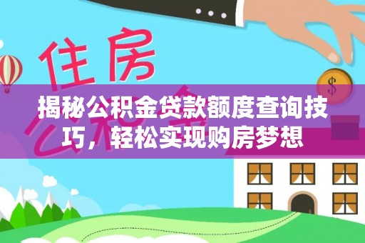 香格里拉揭秘公积金贷款额度查询技巧，轻松实现购房梦想
