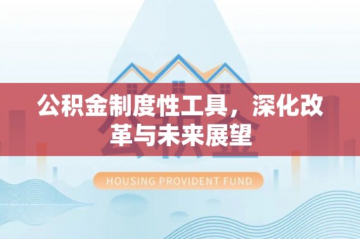 香格里拉公积金制度性工具，深化改革与未来展望