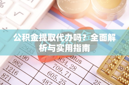 香格里拉公积金提取代办吗？全面解析与实用指南