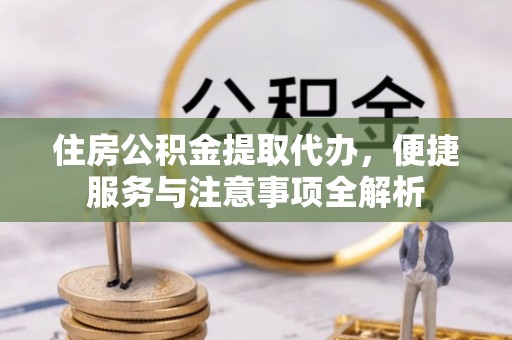 香格里拉住房公积金提取代办，便捷服务与注意事项全解析
