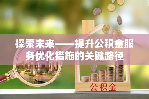 香格里拉探索未来——提升公积金服务优化措施的关键路径