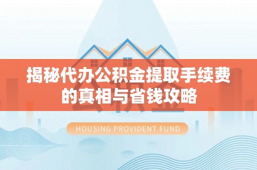 香格里拉揭秘代办公积金提取手续费的真相与省钱攻略