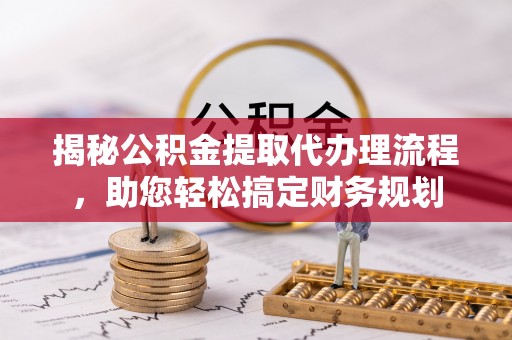 香格里拉揭秘公积金提取代办理流程，助您轻松搞定财务规划