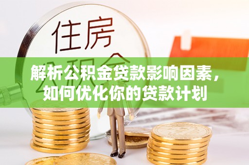 香格里拉解析公积金贷款影响因素，如何优化你的贷款计划