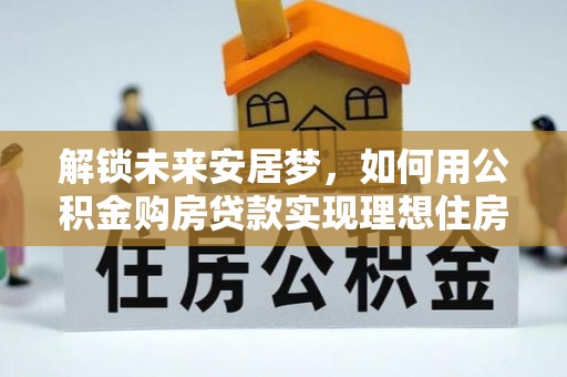 香格里拉解锁未来安居梦，如何用公积金购房贷款实现理想住房计划