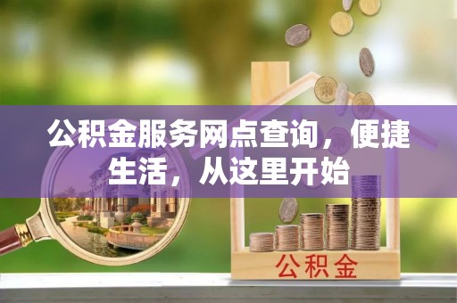 香格里拉公积金服务网点查询，便捷生活，从这里开始