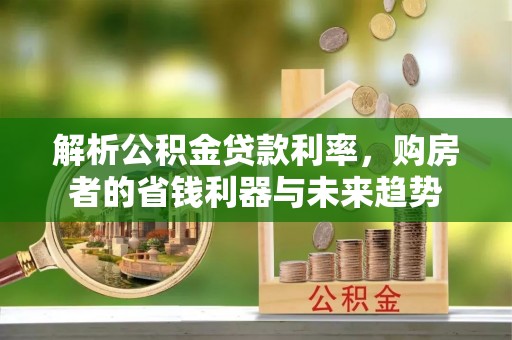 香格里拉解析公积金贷款利率，购房者的省钱利器与未来趋势