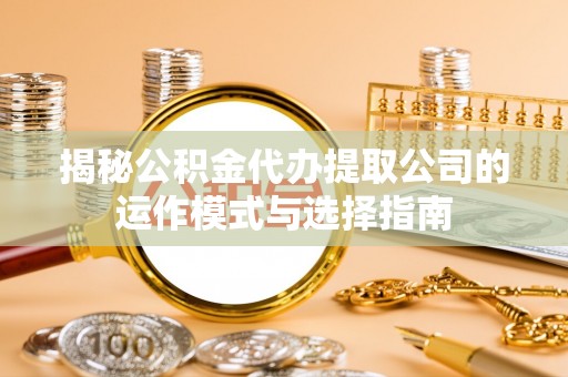 香格里拉揭秘公积金代办提取公司的运作模式与选择指南