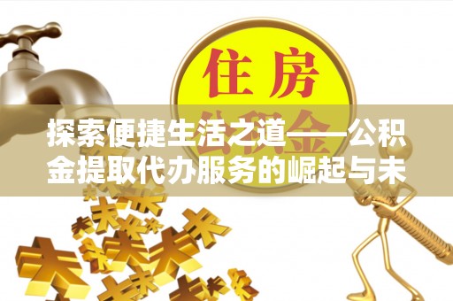 香格里拉探索便捷生活之道——公积金提取代办服务的崛起与未来