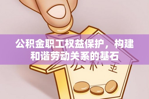 香格里拉公积金职工权益保护，构建和谐劳动关系的基石