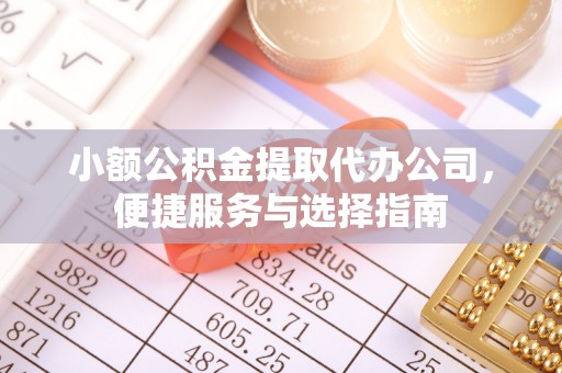 香格里拉小额公积金提取代办公司，便捷服务与选择指南