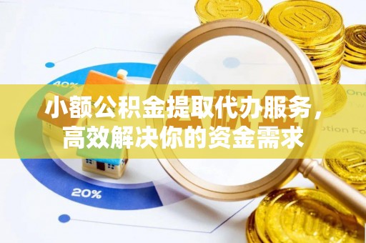 香格里拉小额公积金提取代办服务，高效解决你的资金需求