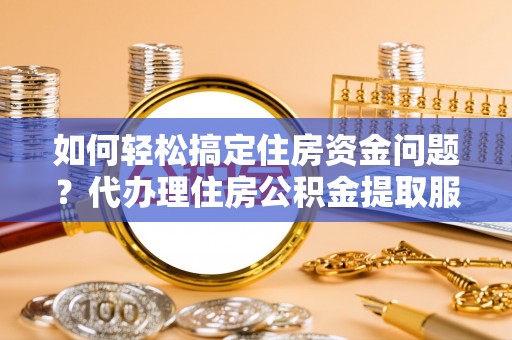香格里拉如何轻松搞定住房资金问题？代办理住房公积金提取服务全解析