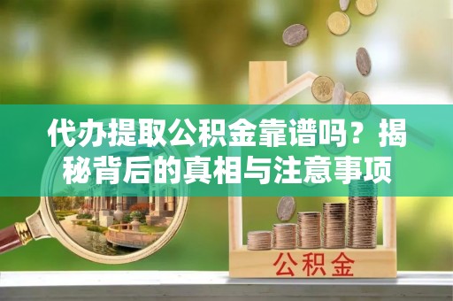 香格里拉代办提取公积金靠谱吗？揭秘背后的真相与注意事项