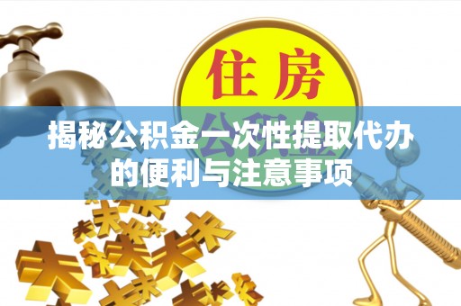 香格里拉揭秘公积金一次性提取代办的便利与注意事项