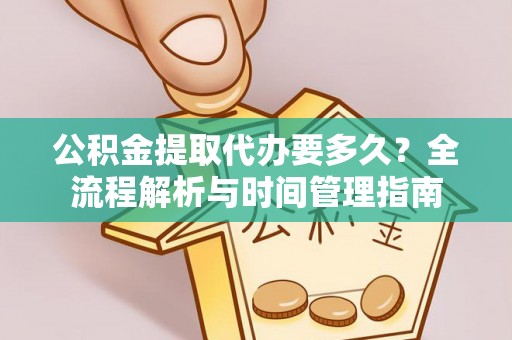 香格里拉公积金提取代办要多久？全流程解析与时间管理指南