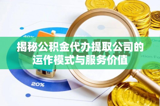 香格里拉揭秘公积金代办提取公司的运作模式与服务价值