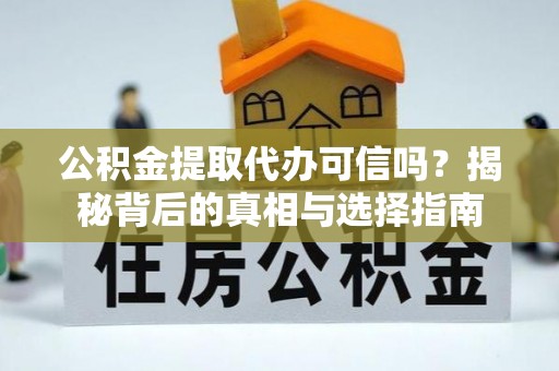 香格里拉公积金提取代办可信吗？揭秘背后的真相与选择指南