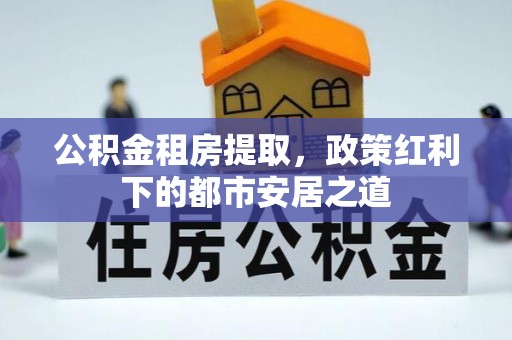 香格里拉公积金租房提取，政策红利下的都市安居之道