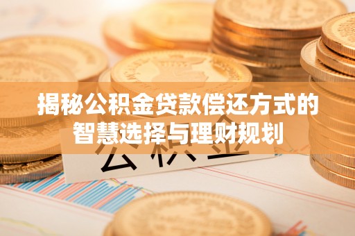 香格里拉揭秘公积金贷款偿还方式的智慧选择与理财规划