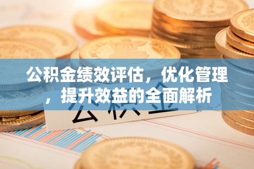 香格里拉公积金绩效评估，优化管理，提升效益的全面解析