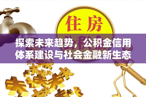 香格里拉探索未来趋势，公积金信用体系建设与社会金融新生态