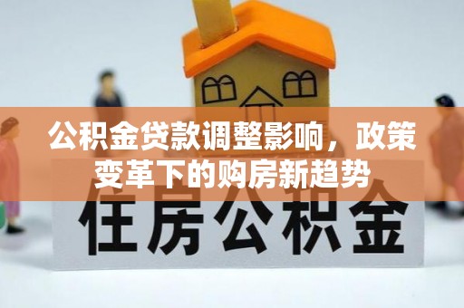 香格里拉公积金贷款调整影响，政策变革下的购房新趋势