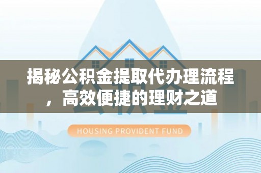 香格里拉揭秘公积金提取代办理流程，高效便捷的理财之道