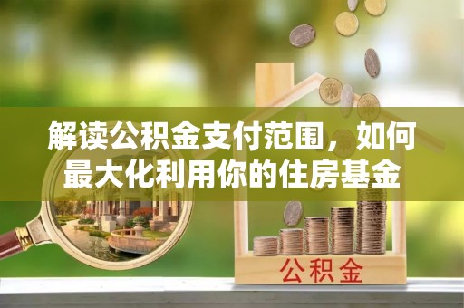 香格里拉解读公积金支付范围，如何最大化利用你的住房基金