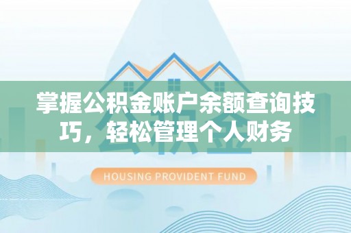 香格里拉掌握公积金账户余额查询技巧，轻松管理个人财务