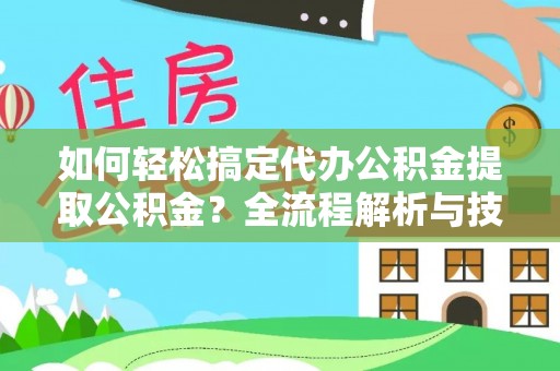 香格里拉如何轻松搞定代办公积金提取公积金？全流程解析与技巧分享