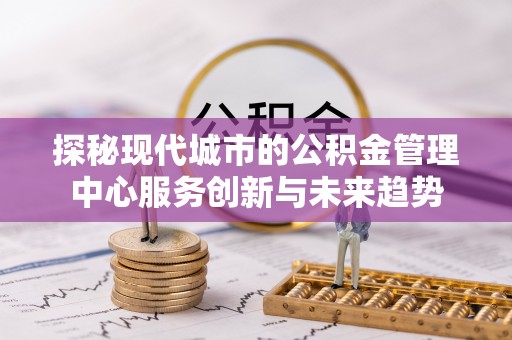 香格里拉探秘现代城市的公积金管理中心服务创新与未来趋势