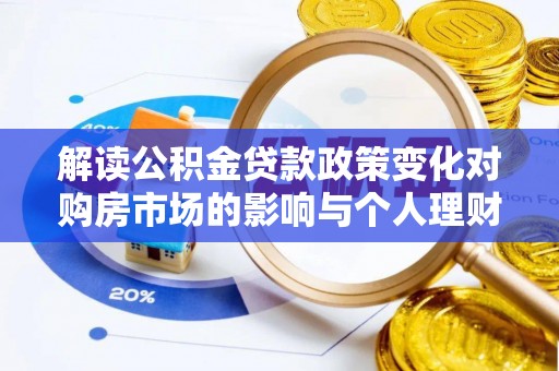香格里拉解读公积金贷款政策变化对购房市场的影响与个人理财规划的启示