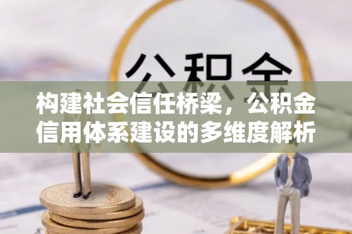 香格里拉构建社会信任桥梁，公积金信用体系建设的多维度解析