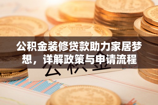 香格里拉公积金装修贷款助力家居梦想，详解政策与申请流程