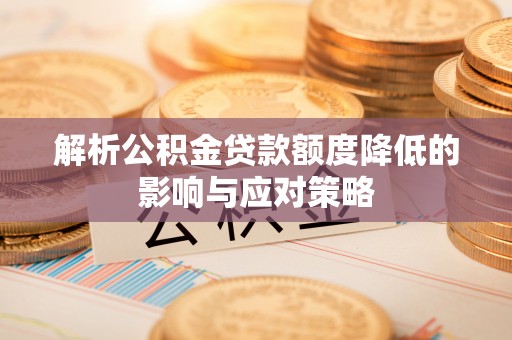 香格里拉解析公积金贷款额度降低的影响与应对策略