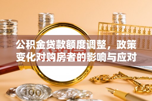香格里拉公积金贷款额度调整，政策变化对购房者的影响与应对策略