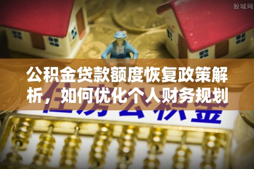 香格里拉公积金贷款额度恢复政策解析，如何优化个人财务规划