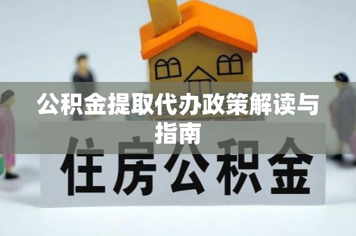 香格里拉公积金提取代办政策解读与指南