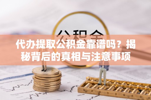 香格里拉代办提取公积金靠谱吗？揭秘背后的真相与注意事项