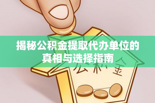 香格里拉揭秘公积金提取代办单位的真相与选择指南