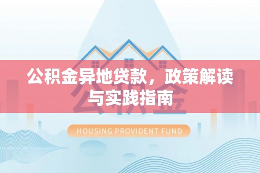 香格里拉公积金异地贷款，政策解读与实践指南