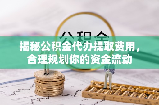 香格里拉揭秘公积金代办提取费用，合理规划你的资金流动