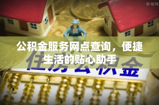 香格里拉公积金服务网点查询，便捷生活的贴心助手